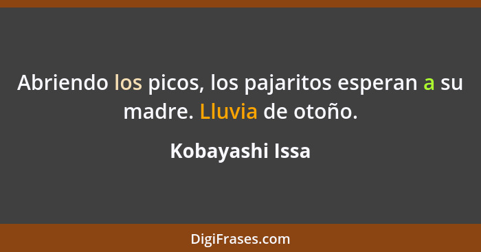 Abriendo los picos, los pajaritos esperan a su madre. Lluvia de otoño.... - Kobayashi Issa