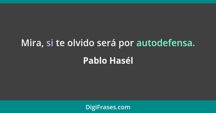 Mira, si te olvido será por autodefensa.... - Pablo Hasél