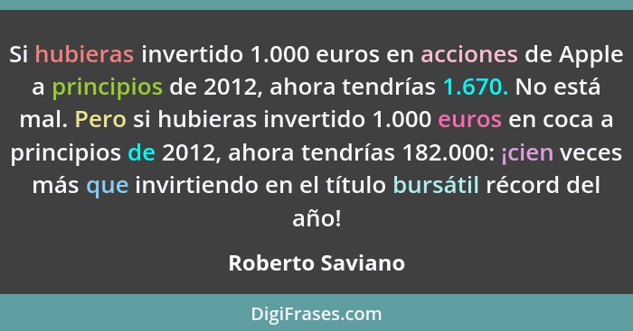 Si hubieras invertido 1.000 euros en acciones de Apple a principios de 2012, ahora tendrías 1.670. No está mal. Pero si hubieras inv... - Roberto Saviano