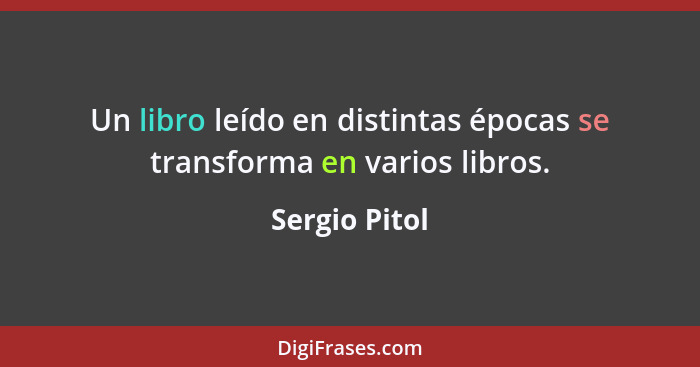 Un libro leído en distintas épocas se transforma en varios libros.... - Sergio Pitol