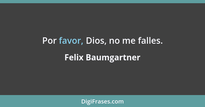 Por favor, Dios, no me falles.... - Felix Baumgartner