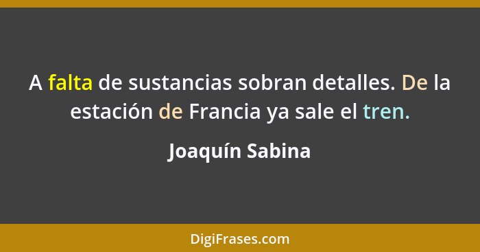 A falta de sustancias sobran detalles. De la estación de Francia ya sale el tren.... - Joaquín Sabina