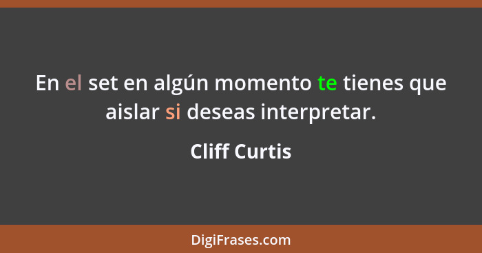 En el set en algún momento te tienes que aislar si deseas interpretar.... - Cliff Curtis