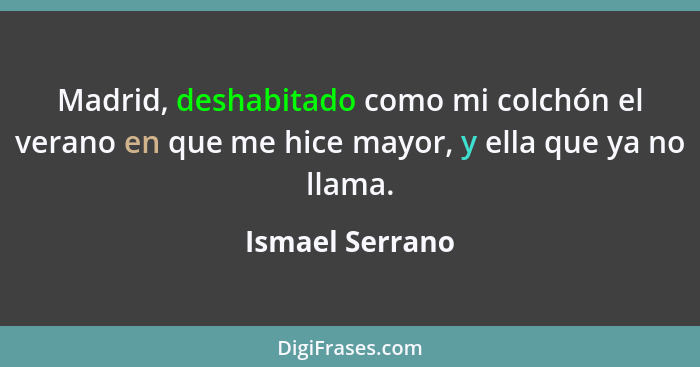 Madrid, deshabitado como mi colchón el verano en que me hice mayor, y ella que ya no llama.... - Ismael Serrano