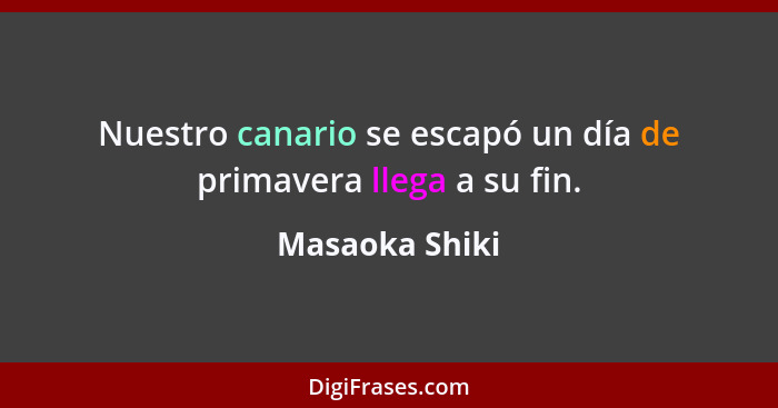 Nuestro canario se escapó un día de primavera llega a su fin.... - Masaoka Shiki