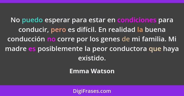 No puedo esperar para estar en condiciones para conducir, pero es difícil. En realidad la buena conducción no corre por los genes de mi... - Emma Watson