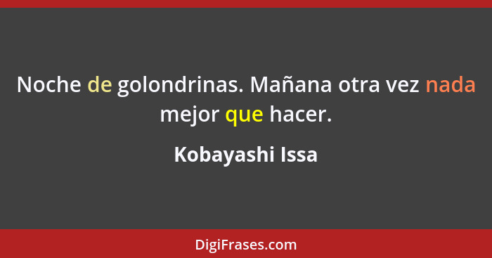 Noche de golondrinas. Mañana otra vez nada mejor que hacer.... - Kobayashi Issa