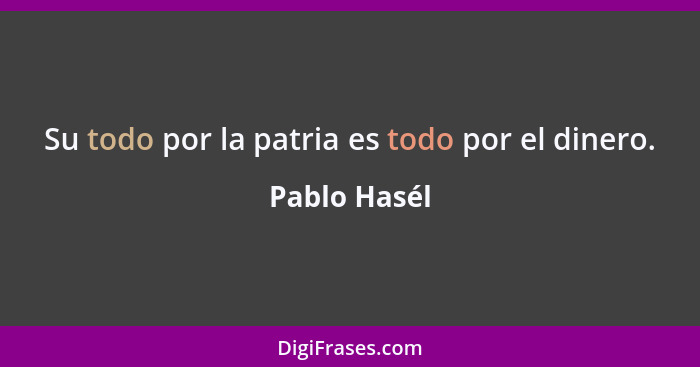 Su todo por la patria es todo por el dinero.... - Pablo Hasél