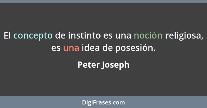 El concepto de instinto es una noción religiosa, es una idea de posesión.... - Peter Joseph