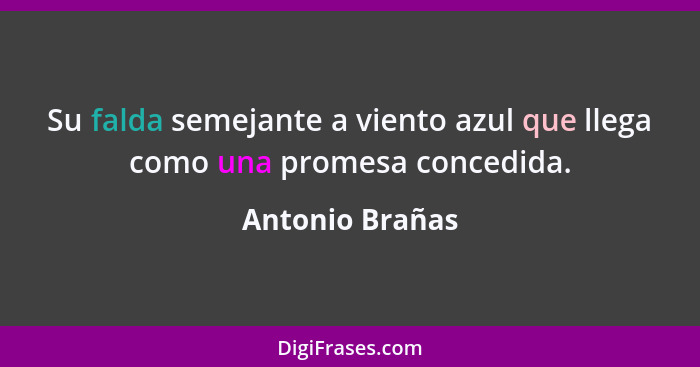 Su falda semejante a viento azul que llega como una promesa concedida.... - Antonio Brañas