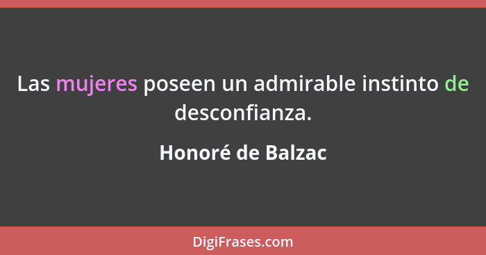 Las mujeres poseen un admirable instinto de desconfianza.... - Honoré de Balzac