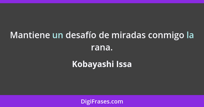 Mantiene un desafío de miradas conmigo la rana.... - Kobayashi Issa