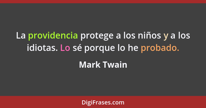 La providencia protege a los niños y a los idiotas. Lo sé porque lo he probado.... - Mark Twain