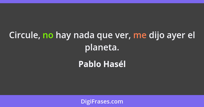 Circule, no hay nada que ver, me dijo ayer el planeta.... - Pablo Hasél