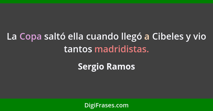La Copa saltó ella cuando llegó a Cibeles y vio tantos madridistas.... - Sergio Ramos