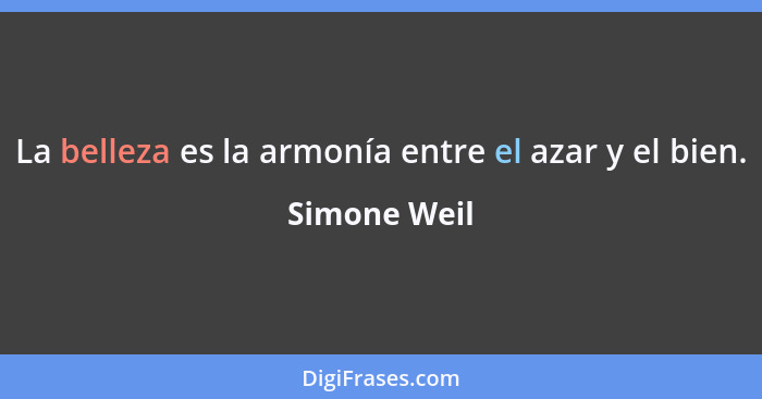 La belleza es la armonía entre el azar y el bien.... - Simone Weil