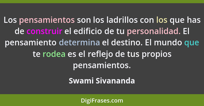 Los pensamientos son los ladrillos con los que has de construir el edificio de tu personalidad. El pensamiento determina el destino.... - Swami Sivananda