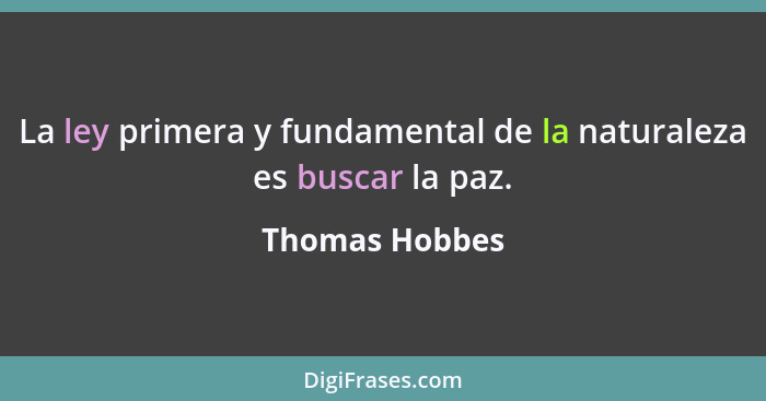 La ley primera y fundamental de la naturaleza es buscar la paz.... - Thomas Hobbes