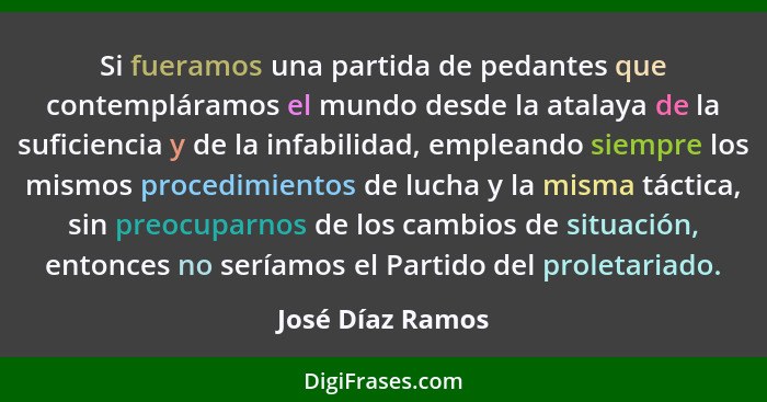 Si fueramos una partida de pedantes que contempláramos el mundo desde la atalaya de la suficiencia y de la infabilidad, empleando si... - José Díaz Ramos