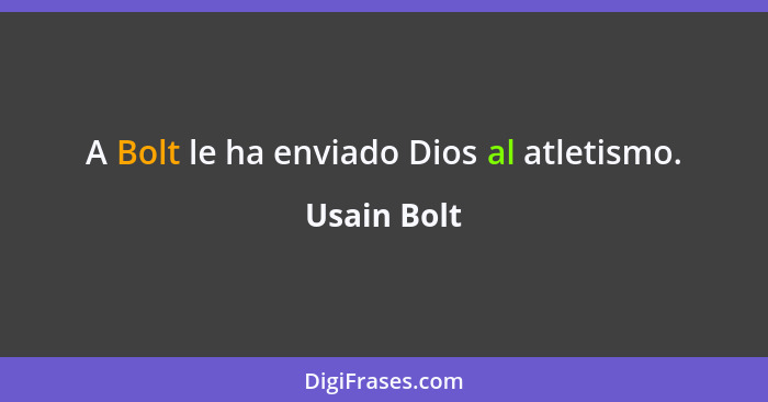 A Bolt le ha enviado Dios al atletismo.... - Usain Bolt