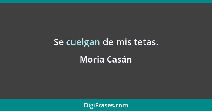 Se cuelgan de mis tetas.... - Moria Casán