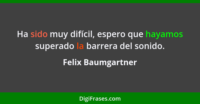 Ha sido muy difícil, espero que hayamos superado la barrera del sonido.... - Felix Baumgartner