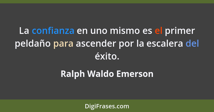 La confianza en uno mismo es el primer peldaño para ascender por la escalera del éxito.... - Ralph Waldo Emerson