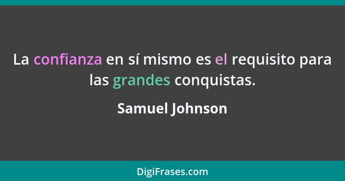 La confianza en sí mismo es el requisito para las grandes conquistas.... - Samuel Johnson