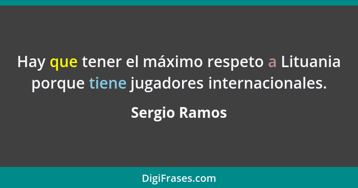 Hay que tener el máximo respeto a Lituania porque tiene jugadores internacionales.... - Sergio Ramos