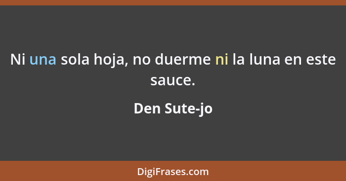 Ni una sola hoja, no duerme ni la luna en este sauce.... - Den Sute-jo