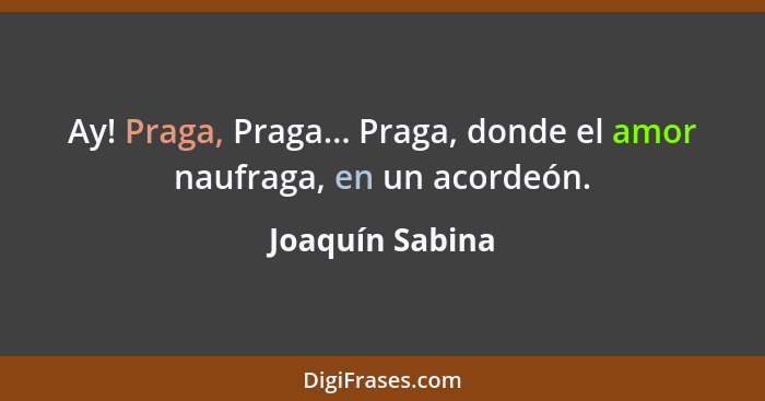 Ay! Praga, Praga... Praga, donde el amor naufraga, en un acordeón.... - Joaquín Sabina