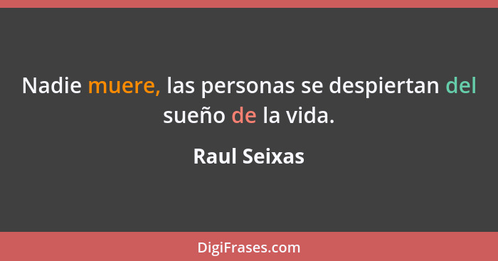 Nadie muere, las personas se despiertan del sueño de la vida.... - Raul Seixas