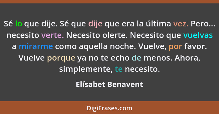 Sé lo que dije. Sé que dije que era la última vez. Pero... necesito verte. Necesito olerte. Necesito que vuelvas a mirarme como aq... - Elísabet Benavent