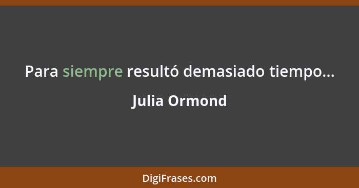 Para siempre resultó demasiado tiempo...... - Julia Ormond