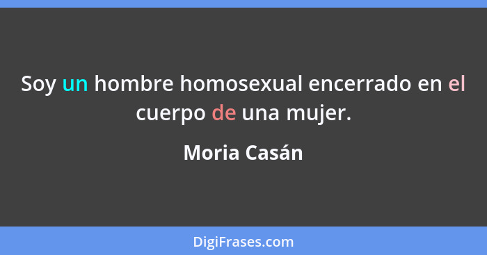 Soy un hombre homosexual encerrado en el cuerpo de una mujer.... - Moria Casán