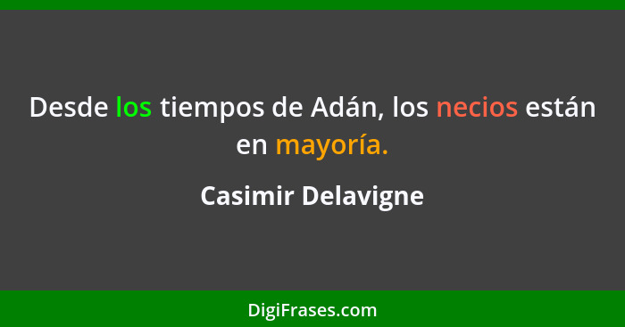 Desde los tiempos de Adán, los necios están en mayoría.... - Casimir Delavigne