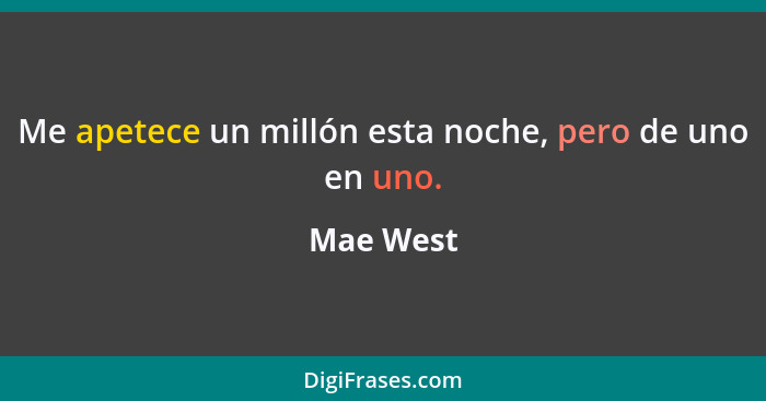 Me apetece un millón esta noche, pero de uno en uno.... - Mae West