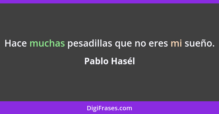 Hace muchas pesadillas que no eres mi sueño.... - Pablo Hasél