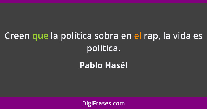 Creen que la política sobra en el rap, la vida es política.... - Pablo Hasél