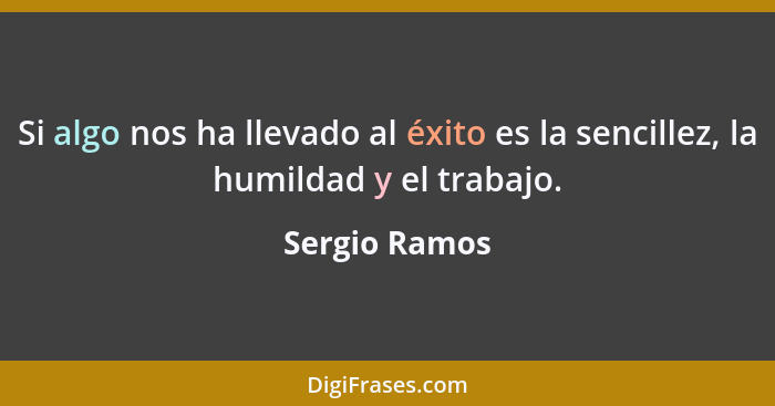 Si algo nos ha llevado al éxito es la sencillez, la humildad y el trabajo.... - Sergio Ramos