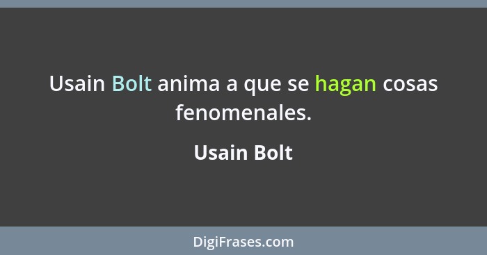 Usain Bolt anima a que se hagan cosas fenomenales.... - Usain Bolt