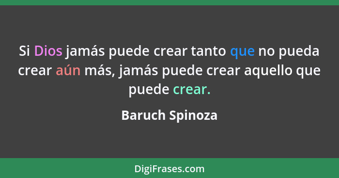 Si Dios jamás puede crear tanto que no pueda crear aún más, jamás puede crear aquello que puede crear.... - Baruch Spinoza