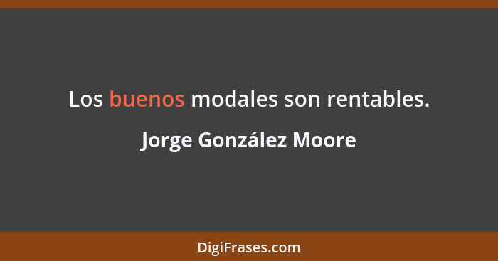 Los buenos modales son rentables.... - Jorge González Moore