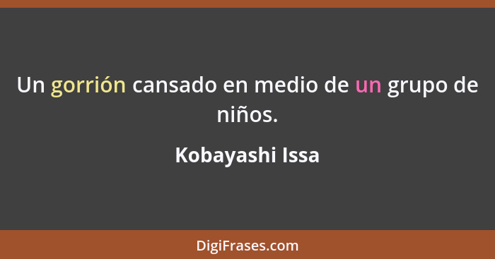 Un gorrión cansado en medio de un grupo de niños.... - Kobayashi Issa