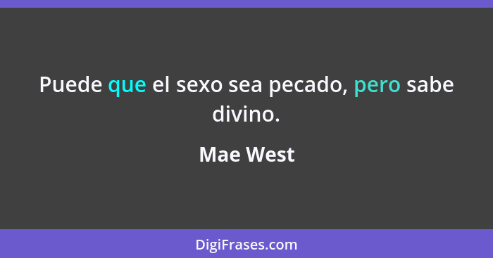 Puede que el sexo sea pecado, pero sabe divino.... - Mae West