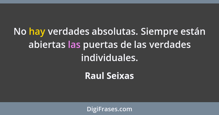 No hay verdades absolutas. Siempre están abiertas las puertas de las verdades individuales.... - Raul Seixas