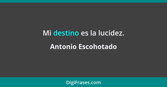 Mi destino es la lucidez.... - Antonio Escohotado