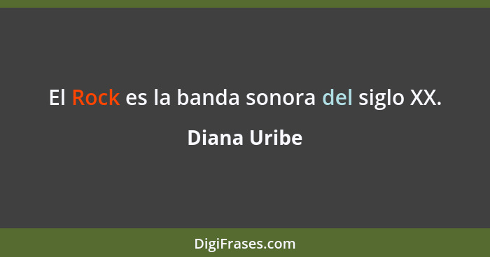 El Rock es la banda sonora del siglo XX.... - Diana Uribe
