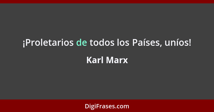 ¡Proletarios de todos los Países, uníos!... - Karl Marx
