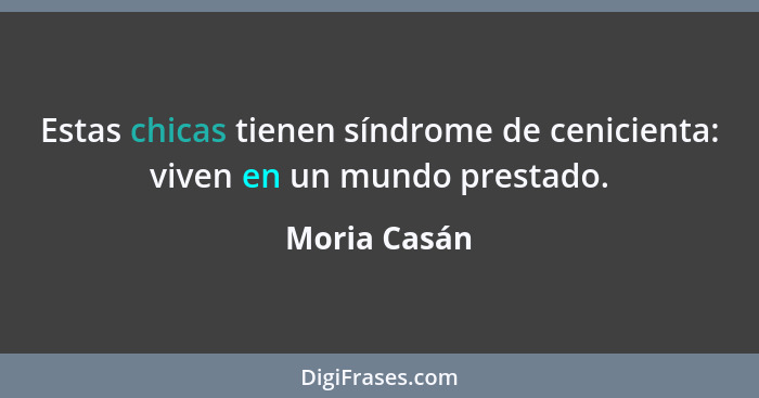 Estas chicas tienen síndrome de cenicienta: viven en un mundo prestado.... - Moria Casán